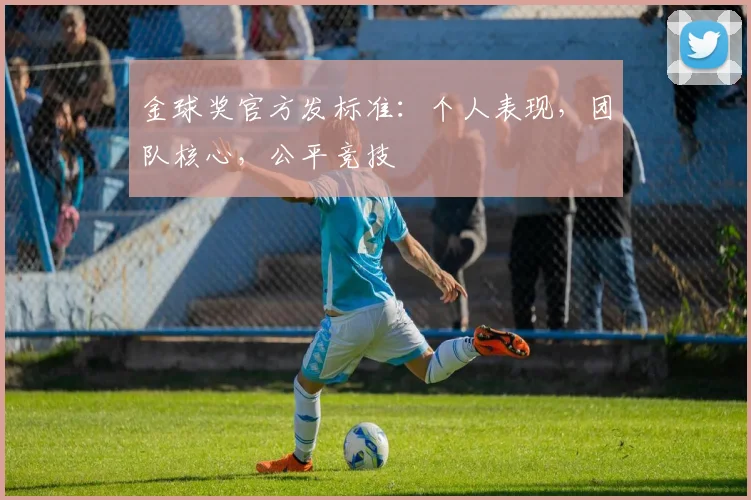金球奖官方发标准：个人表现，团队核心，公平竞技