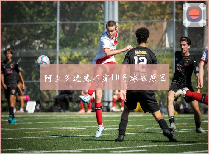 阿圭罗透露不穿10号球衣原因