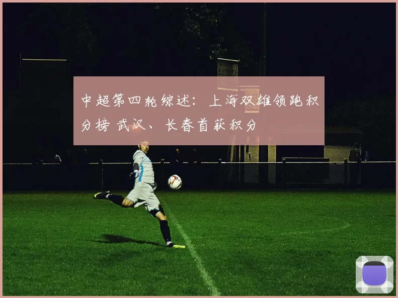 中超第四轮综述：上海双雄领跑积分榜 武汉、长春首获积分